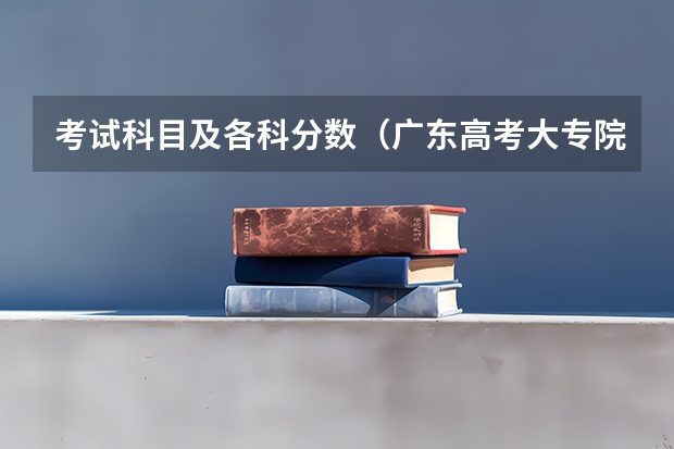 考试科目及各科分数（广东高考大专院校分数线排名,比较好的大专排行榜）