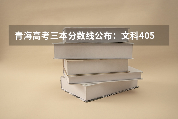 青海高考三本分数线公布：文科405（2023玉林中考普高投档分数线公布）