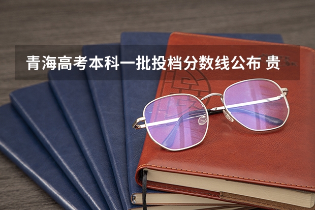 青海高考本科一批投档分数线公布 贵州省高考一本录取分数线预测