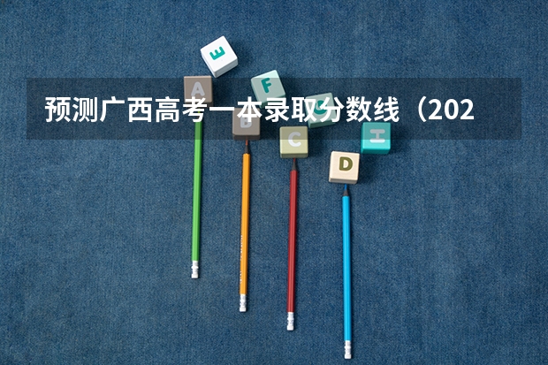 预测广西高考一本录取分数线（2023上海中考投档控制分数线公布）