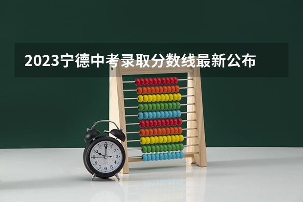 2023宁德中考录取分数线最新公布 2023年玉溪中考第一批次录取分数线公布