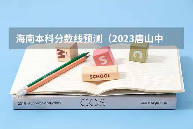 海南本科分数线预测（2023唐山中考录取分数线最新公布）