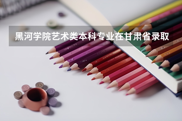 黑河学院艺术类本科专业在甘肃省录取分数线 新疆高考二本文科分数线预测