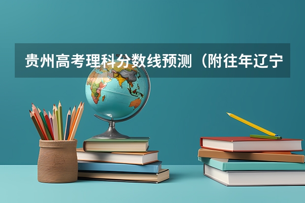 贵州高考理科分数线预测（附往年辽宁985大学录取分数线位次）