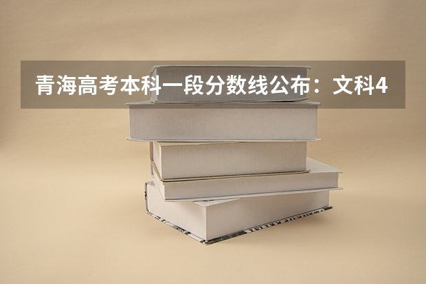 青海高考本科一段分数线公布：文科409（​四川高考总分及各科分数）