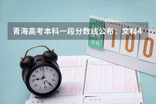 青海高考本科一段分数线公布：文科409（江西高考总分及各科分数）