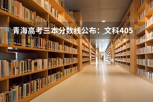 青海高考三本分数线公布：文科405（贵州高考总分及各科分数）