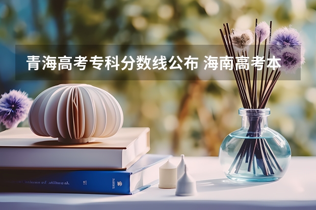 青海高考专科分数线公布 海南高考本科录取分数线预测