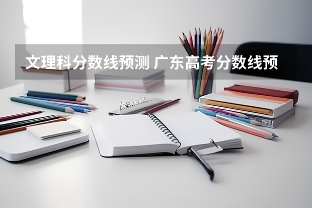 文理科分数线预测 广东高考分数线预测