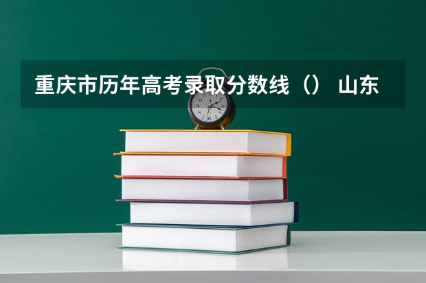 重庆市历年高考录取分数线（） 山东高考师范类大学名单及分数线排名一览表