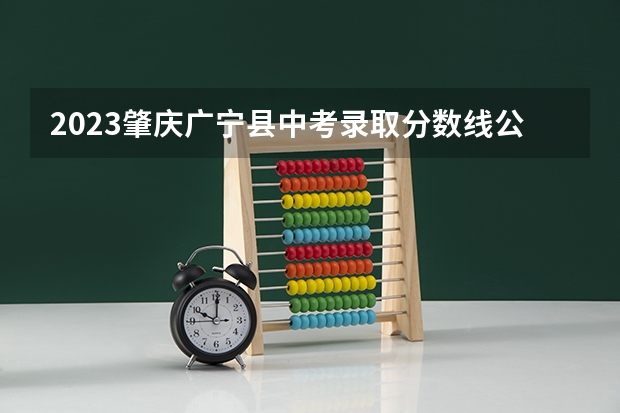 2023肇庆广宁县中考录取分数线公布 2023太原中考录取分数线最新公布