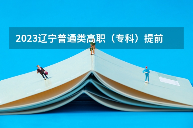 2023辽宁普通类高职（专科）提前批录取最低分数线【物理类】 湖南高考总分及各科分数